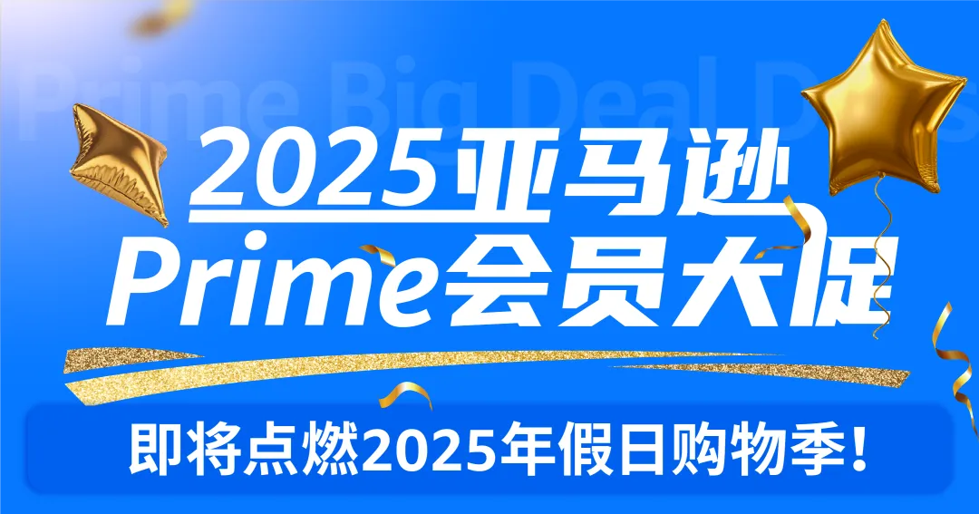2025亚马逊Prime会员大促促销提报已开放！